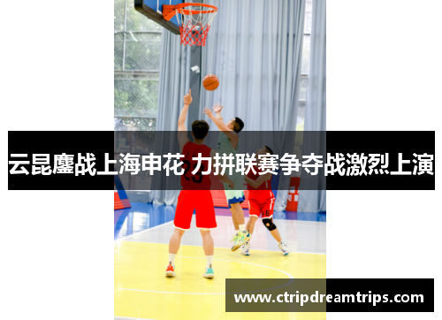 云昆鏖战上海申花 力拼联赛争夺战激烈上演