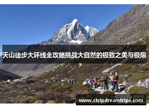 天山徒步大环线全攻略挑战大自然的极致之美与极限