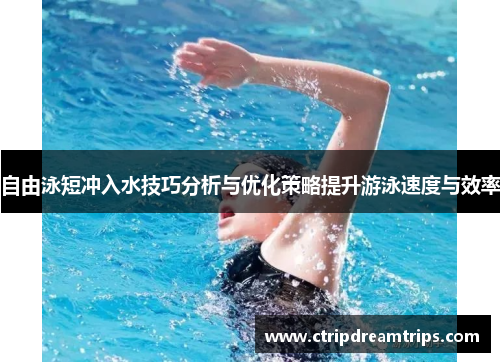 自由泳短冲入水技巧分析与优化策略提升游泳速度与效率