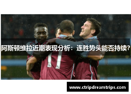 阿斯顿维拉近期表现分析：连胜势头能否持续？